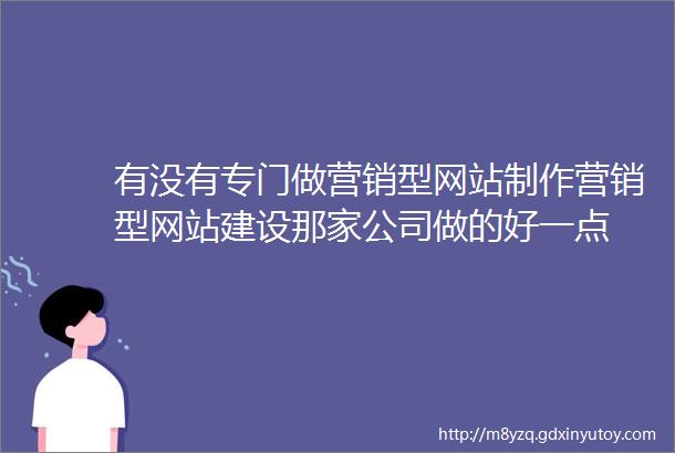 有没有专门做营销型网站制作营销型网站建设那家公司做的好一点